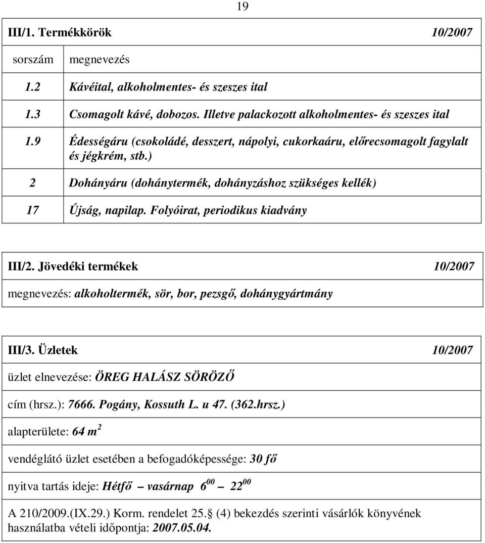 Folyóirat, periodikus kiadvány III/2. Jövedéki termékek 10/2007 megnevezés: alkoholtermék, sör, bor, pezsgő, dohánygyártmány III/3. Üzletek 10/2007 üzlet elnevezése: ÖREG HALÁSZ SÖRÖZŐ cím (hrsz.