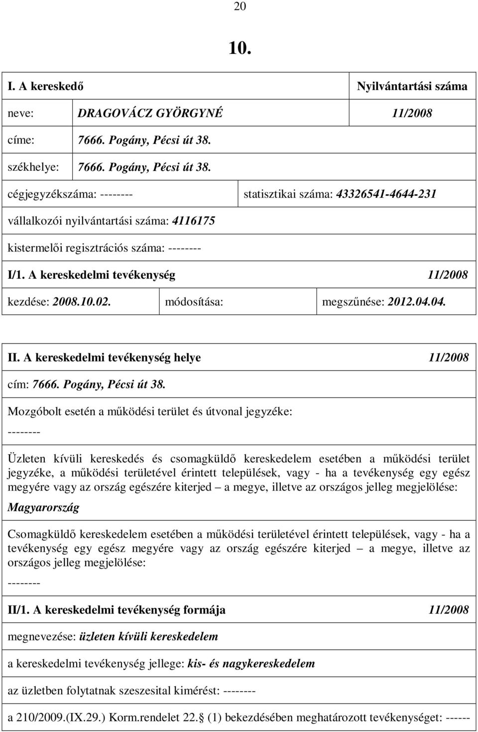 A kereskedelmi tevékenység 11/2008 kezdése: 2008.10.02. módosítása: megszűnése: 2012.04.04. II. A kereskedelmi tevékenység helye 11/2008 cím: 7666. Pogány, Pécsi út 38.