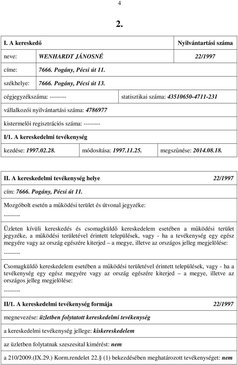 11.25. megszűnése: 2014.08.18. II. A kereskedelmi tevékenység helye 22/1997 cím: 7666. Pogány, Pécsi út 11.