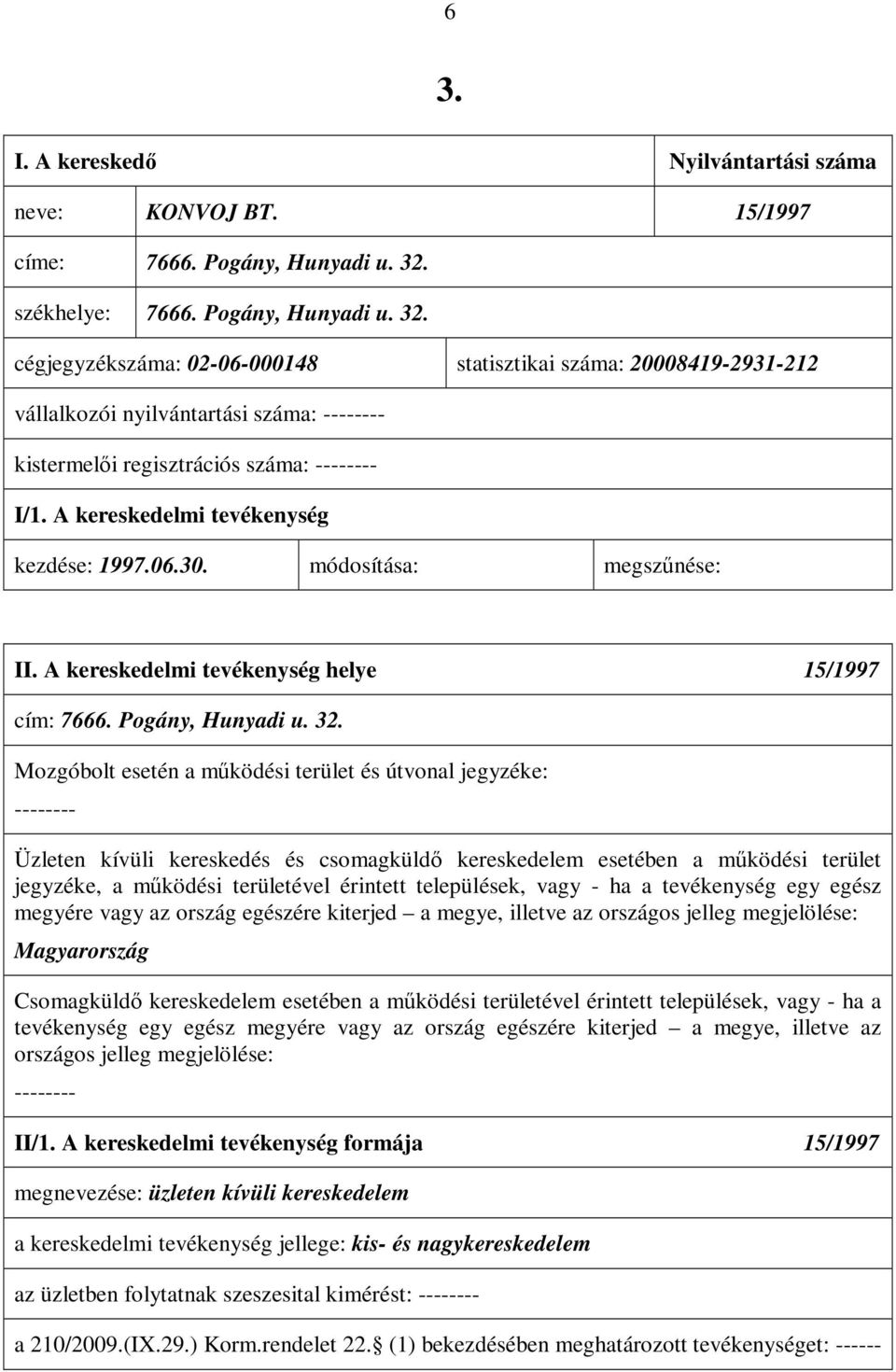 A kereskedelmi tevékenység kezdése: 1997.06.30. módosítása: megszűnése: II. A kereskedelmi tevékenység helye 15/1997 cím: 7666. Pogány, Hunyadi u. 32.