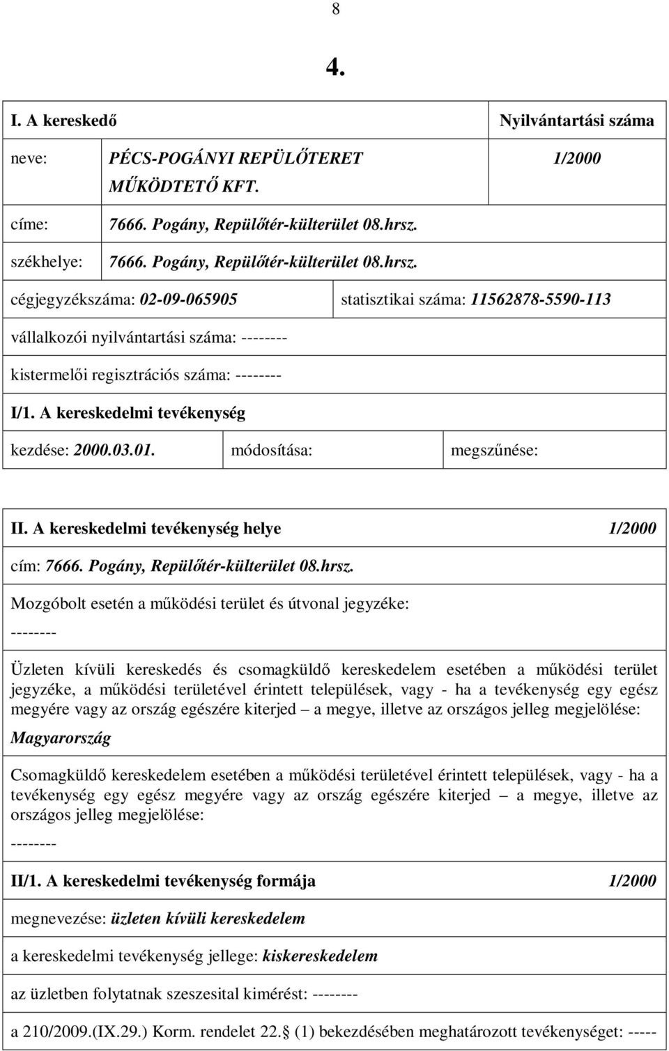 A kereskedelmi tevékenység kezdése: 2000.03.01. módosítása: megszűnése: II. A kereskedelmi tevékenység helye 1/2000 cím: 7666. Pogány, Repülőtér-külterület 08.hrsz.