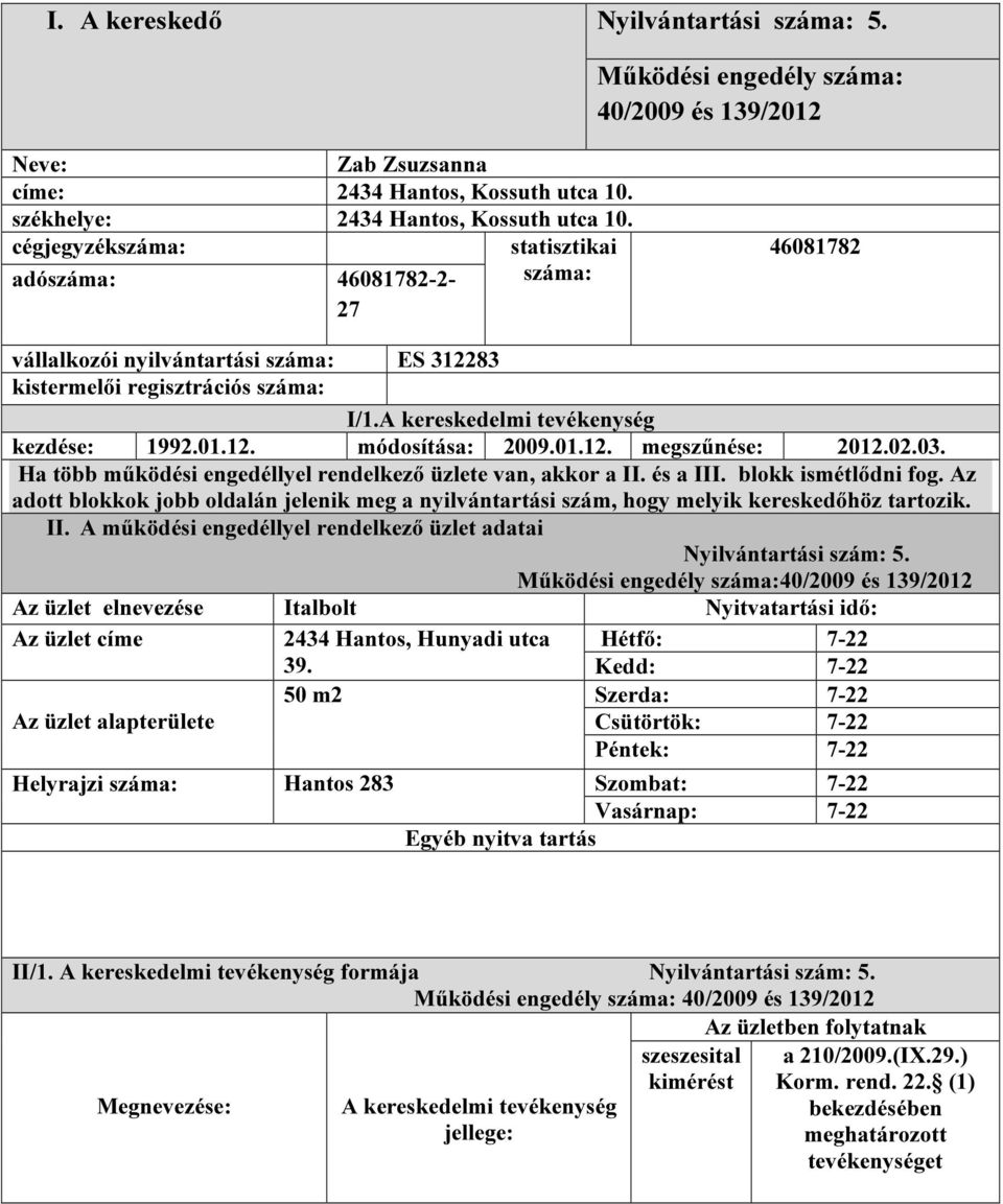 01.12. megszűnése: 2012.02.03. Ha több működési engedéllyel rendelkező üzlete van, akkor a II. és a III. blokk ismétlődni fog.