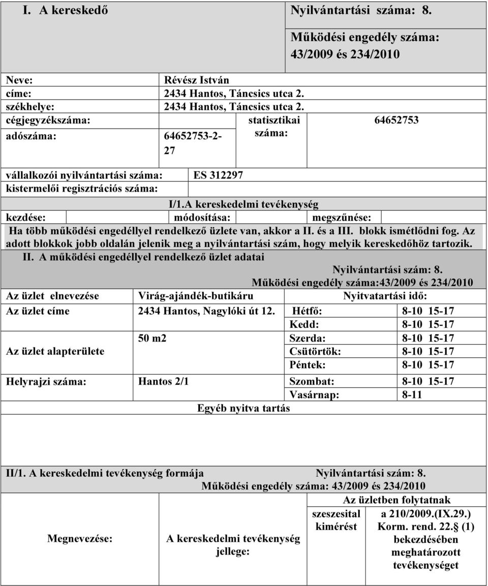 A kereskedelmi tevékenység kezdése: módosítása: megszűnése: Ha több működési engedéllyel rendelkező üzlete van, akkor a II. és a III. blokk ismétlődni fog.