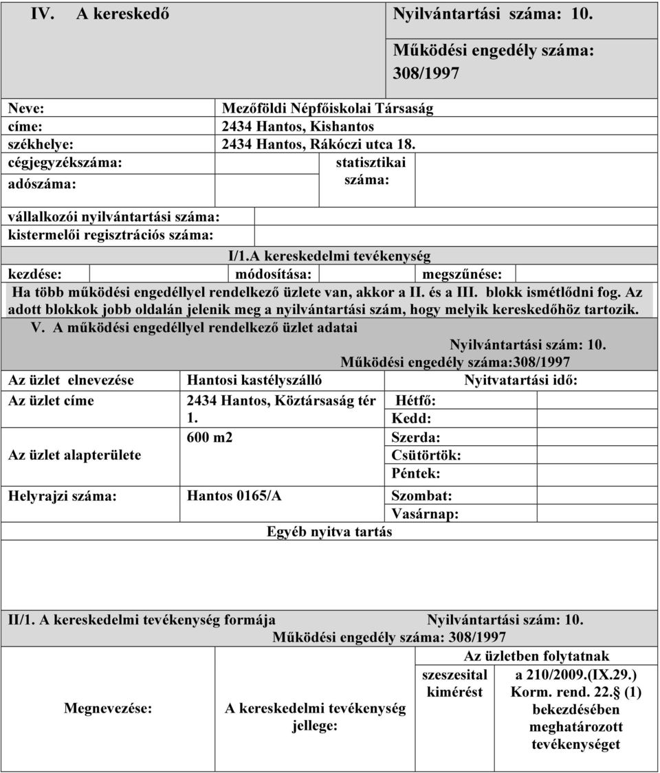 A kereskedelmi tevékenység kezdése: módosítása: megszűnése: Ha több működési engedéllyel rendelkező üzlete van, akkor a II. és a III. blokk ismétlődni fog.