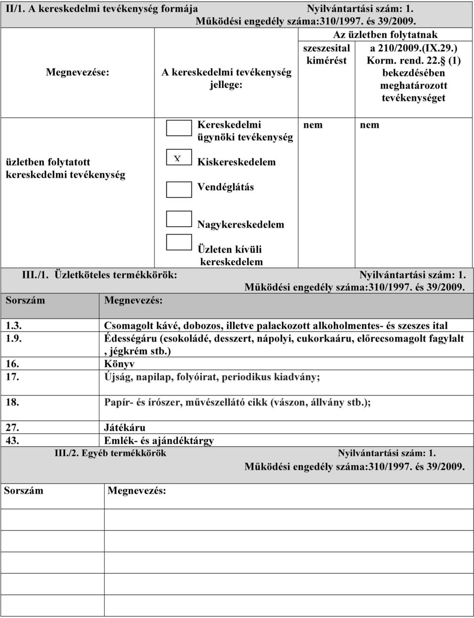 (1) bekezdésében meghatározott tevékenységet Kereskedelmi ügynöki tevékenység üzletben folytatott kereskedelmi tevékenység X Kiskereskedelem Vendéglátás Nagykereskedelem Üzleten kívüli kereskedelem