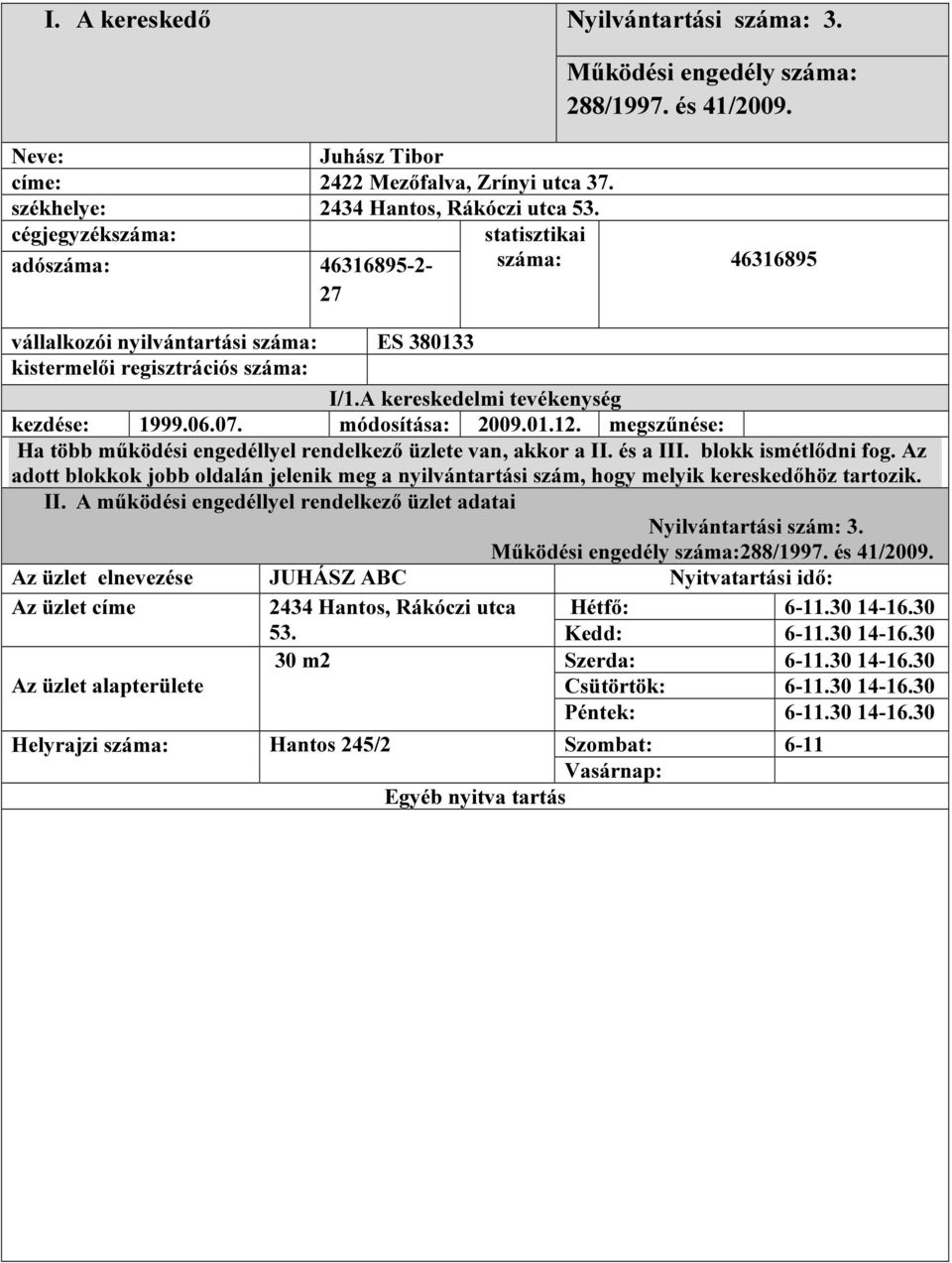 A kereskedelmi tevékenység kezdése: 1999.06.07. módosítása: 2009.01.12. megszűnése: Ha több működési engedéllyel rendelkező üzlete van, akkor a II. és a III. blokk ismétlődni fog.