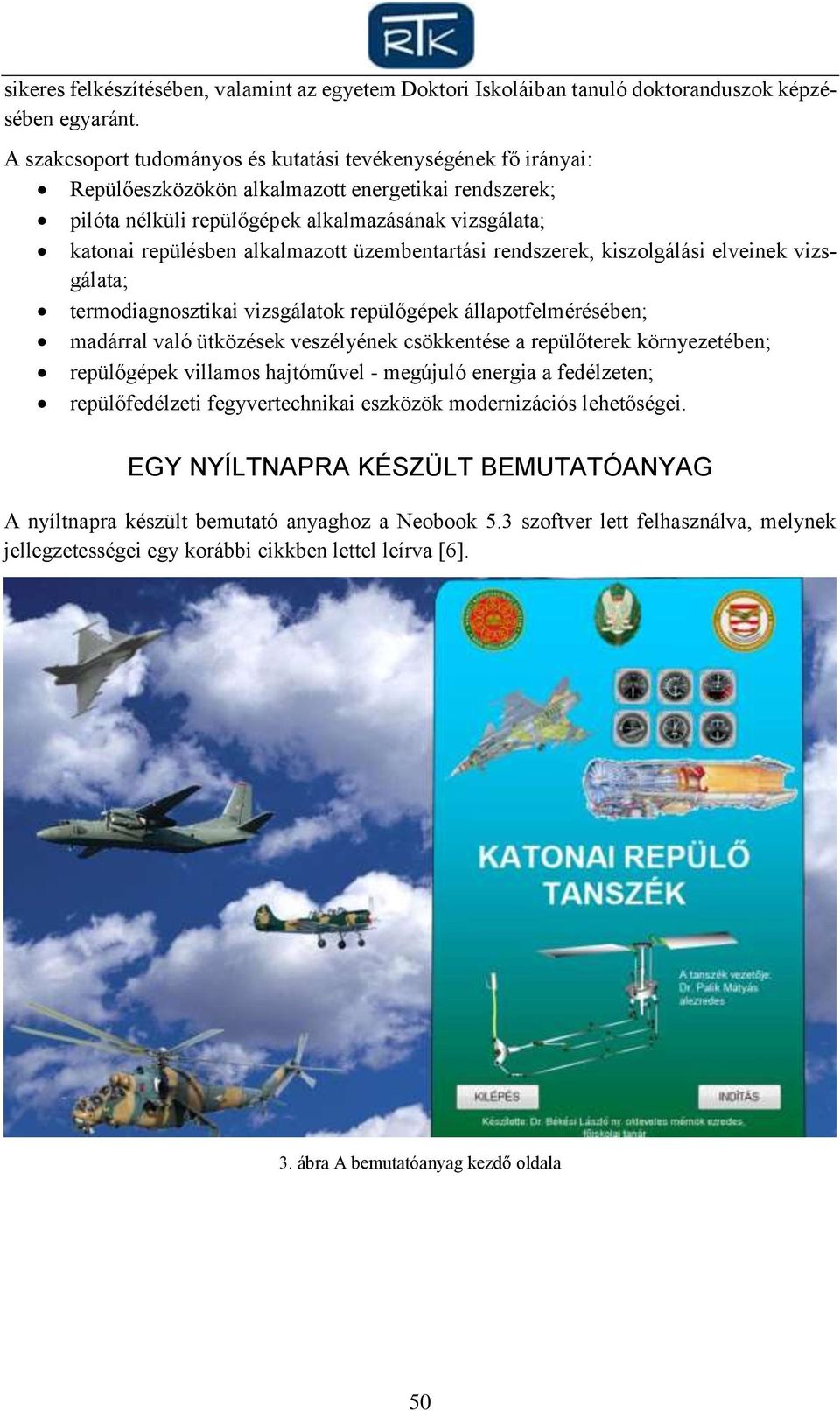 alkalmazott üzembentartási rendszerek, kiszolgálási elveinek vizsgálata; termodiagnosztikai vizsgálatok repülőgépek állapotfelmérésében; madárral való ütközések veszélyének csökkentése a repülőterek