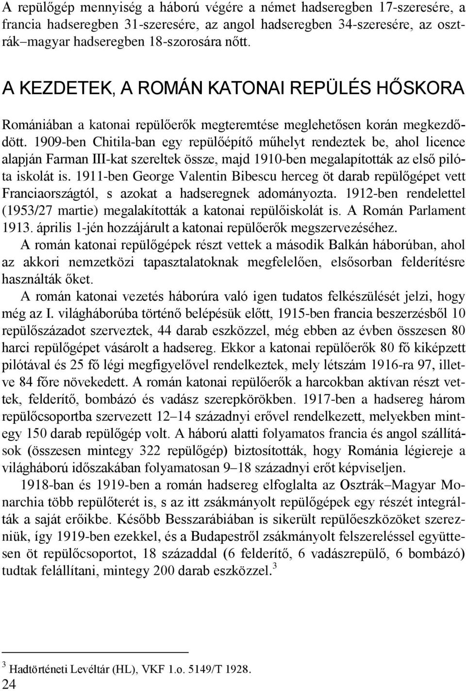 1909-ben Chitila-ban egy repülőépítő műhelyt rendeztek be, ahol licence alapján Farman III-kat szereltek össze, majd 1910-ben megalapították az első pilóta iskolát is.