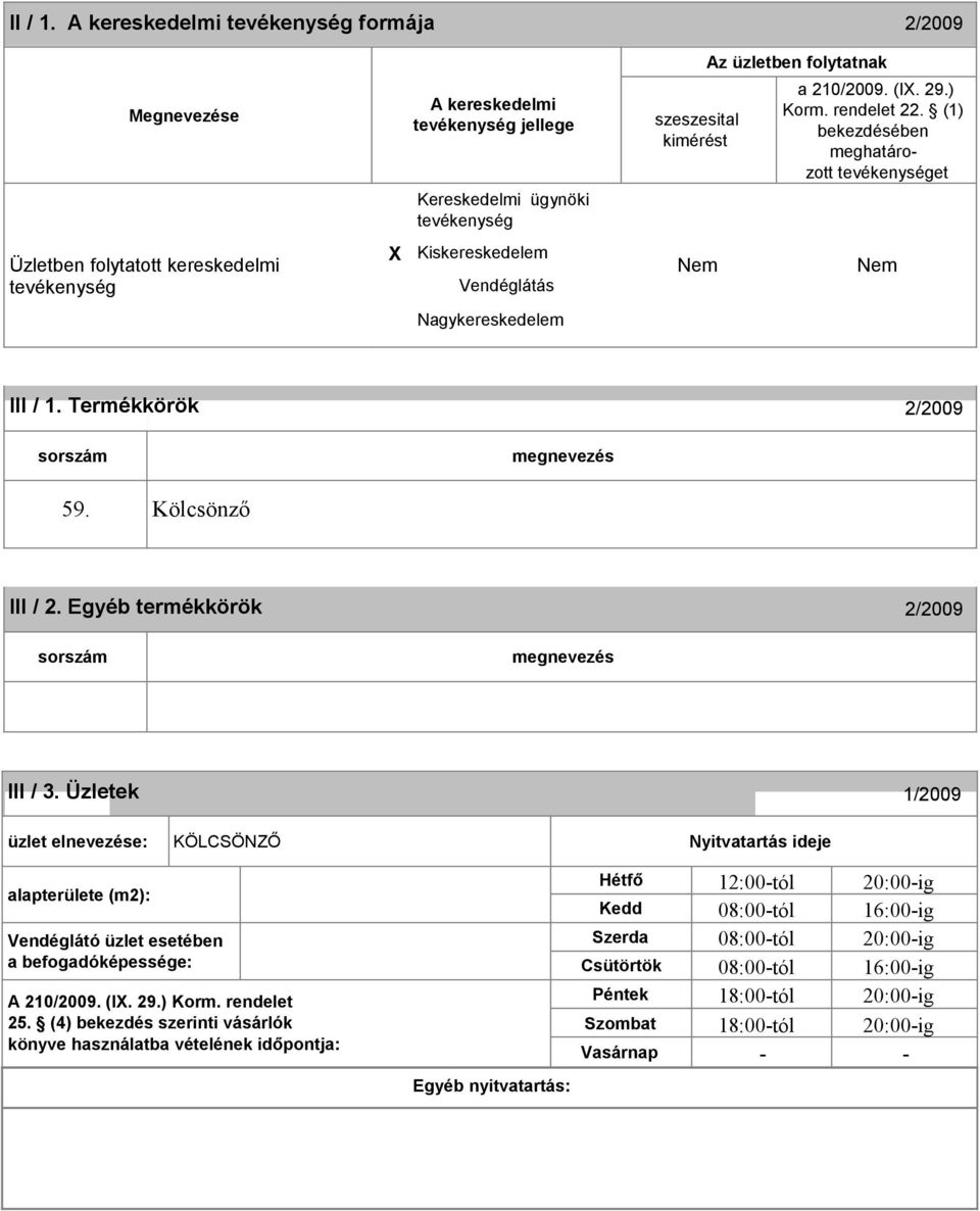 üzletben folytatnak a 10/009. (IX. 9.) Korm. rendelet. (1) bekezdésében meghatározott et I Termékkörök /009 59. Kölcsönző III /. Egyéb termékkörök /009 III / 3.