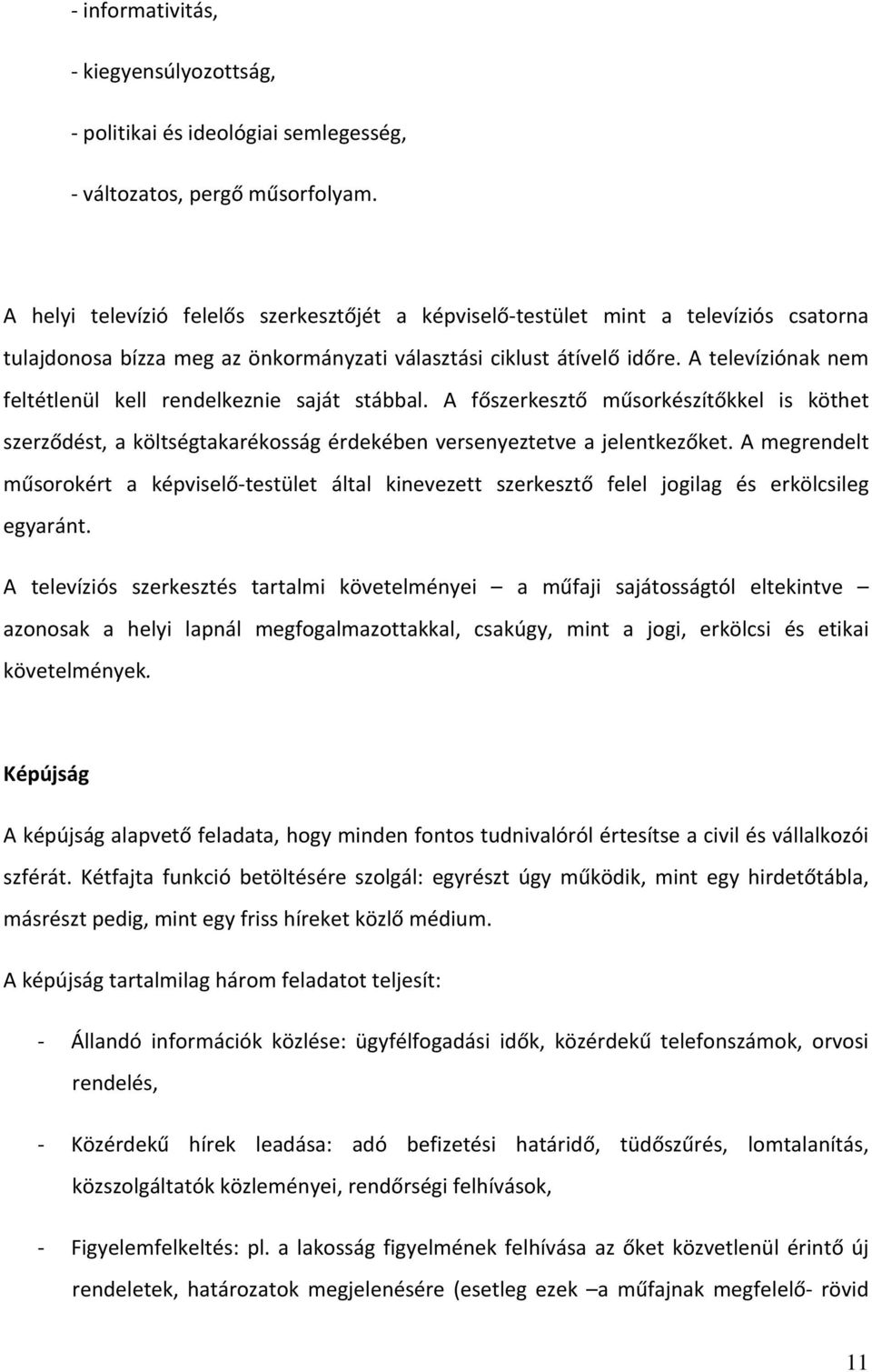 A televíziónak nem feltétlenül kell rendelkeznie saját stábbal. A főszerkesztő műsorkészítőkkel is köthet szerződést, a költségtakarékosság érdekében versenyeztetve a jelentkezőket.