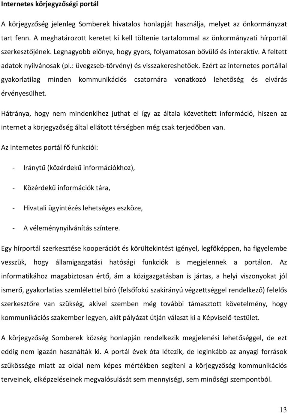 : üvegzseb törvény) és visszakereshetőek. Ezért az internetes portállal gyakorlatilag minden kommunikációs csatornára vonatkozó lehetőség és elvárás érvényesülhet.