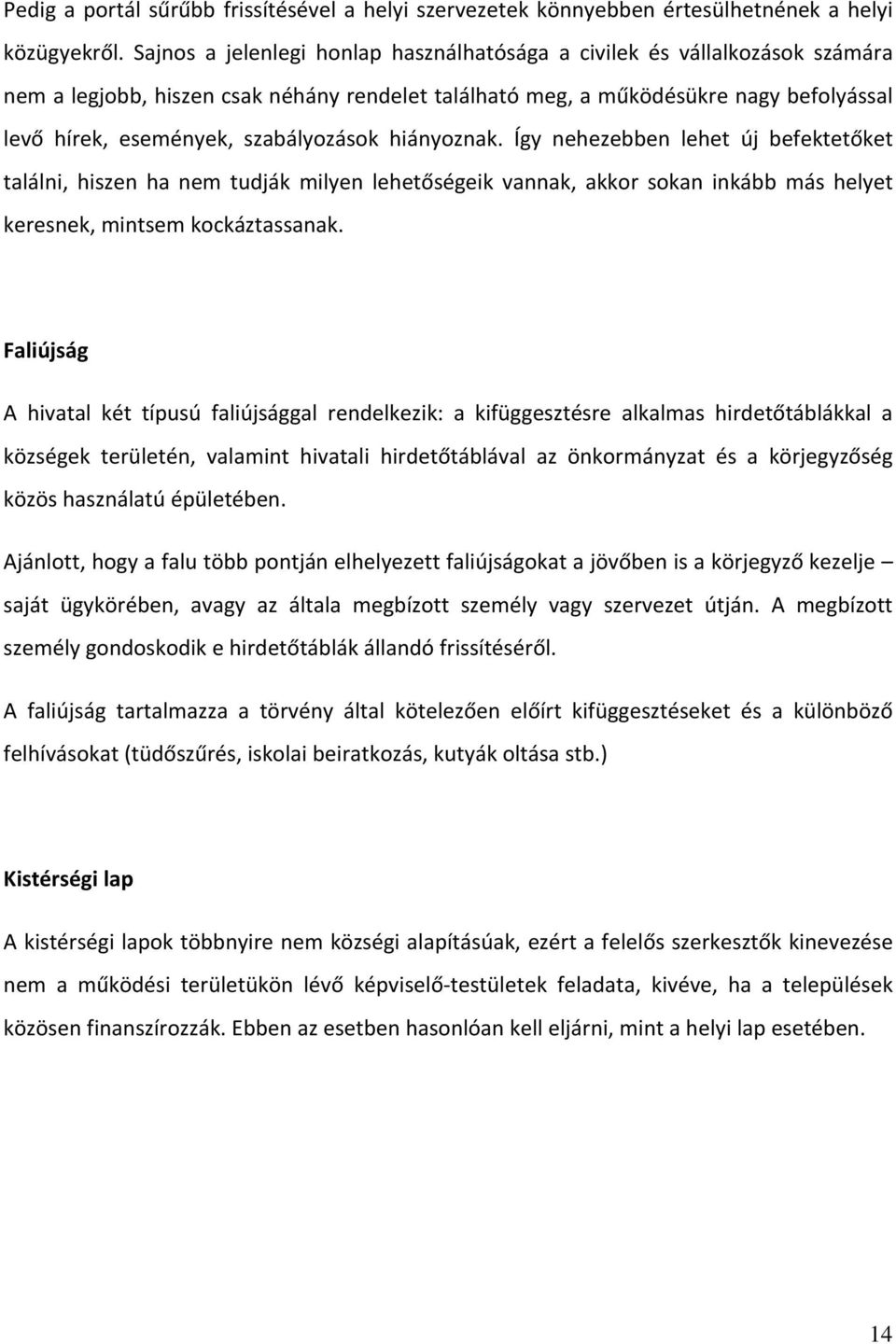 szabályozások hiányoznak. Így nehezebben lehet új befektetőket találni, hiszen ha nem tudják milyen lehetőségeik vannak, akkor sokan inkább más helyet keresnek, mintsem kockáztassanak.