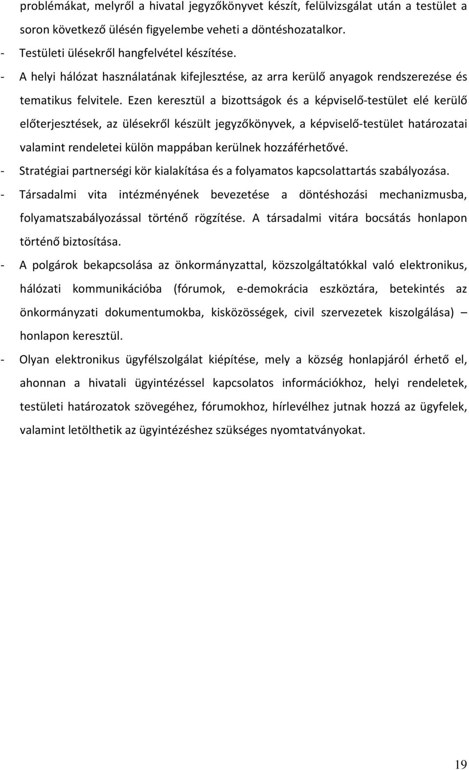 Ezen keresztül a bizottságok és a képviselő testület elé kerülő előterjesztések, az ülésekről készült jegyzőkönyvek, a képviselő testület határozatai valamint rendeletei külön mappában kerülnek