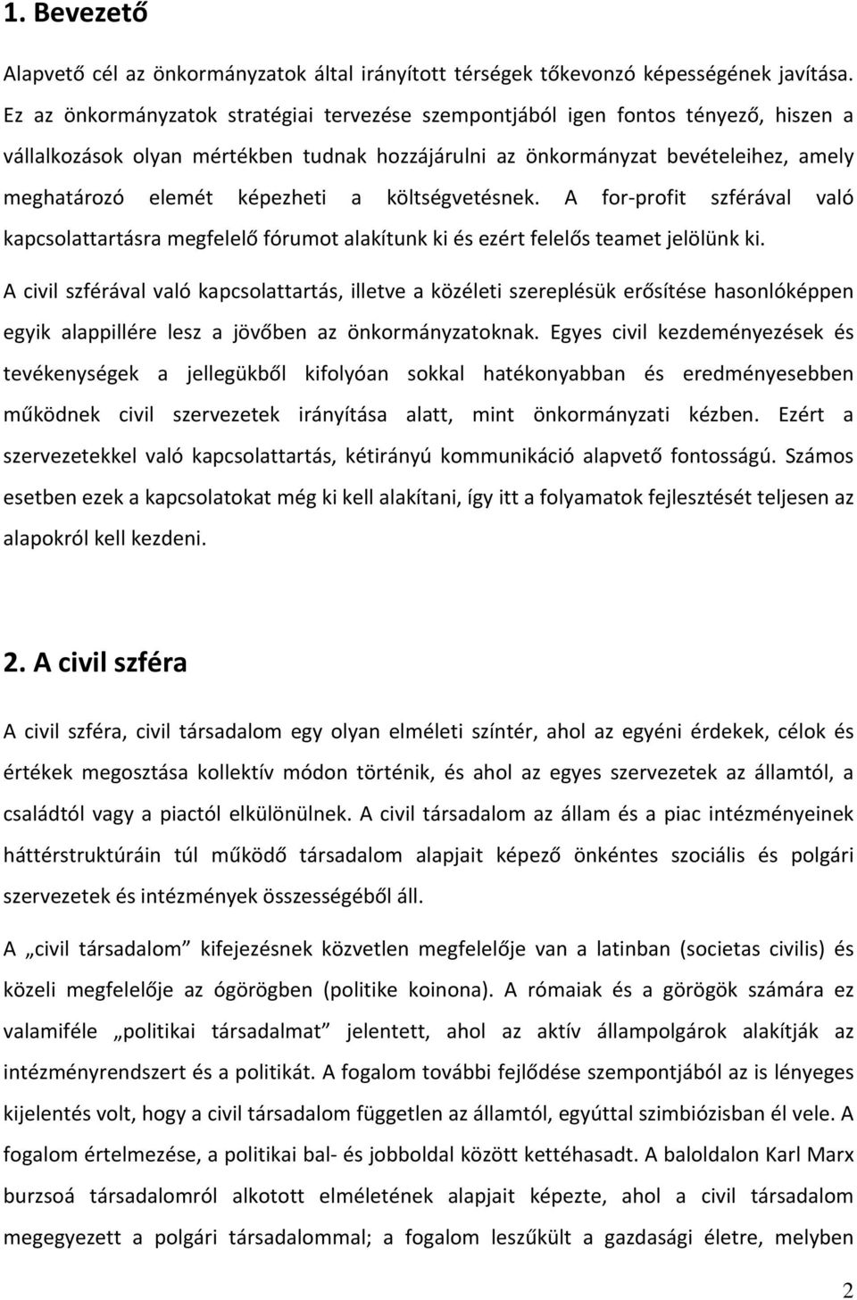 képezheti a költségvetésnek. A for profit szférával való kapcsolattartásra megfelelő fórumot alakítunk ki és ezért felelős teamet jelölünk ki.