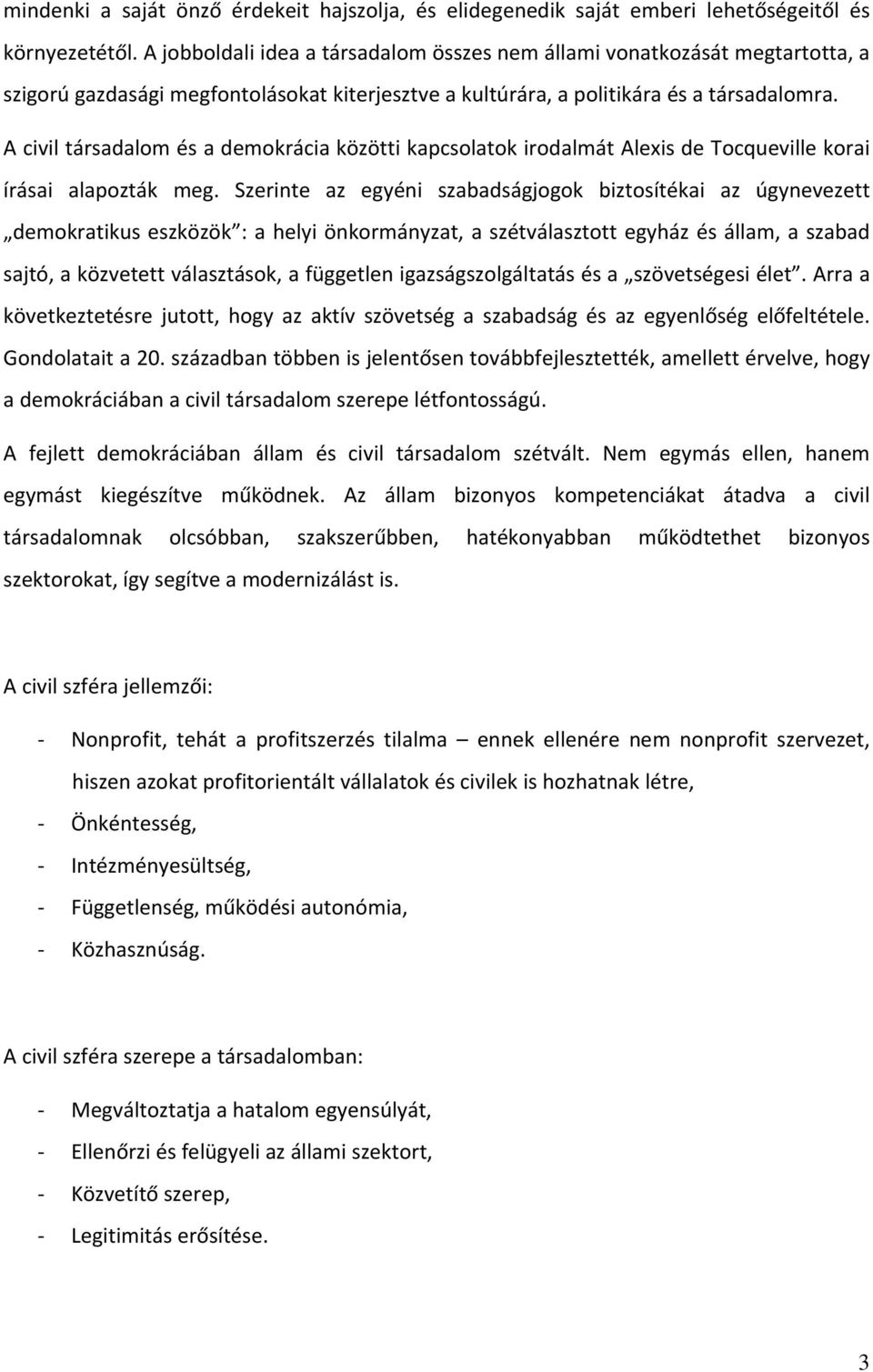 A civil társadalom és a demokrácia közötti kapcsolatok irodalmát Alexis de Tocqueville korai írásai alapozták meg.