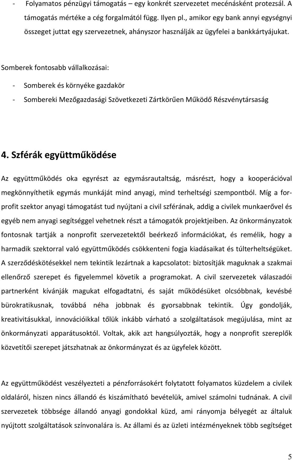 Somberek fontosabb vállalkozásai: Somberek és környéke gazdakör Sombereki Mezőgazdasági Szövetkezeti Zártkörűen Működő Részvénytársaság 4.