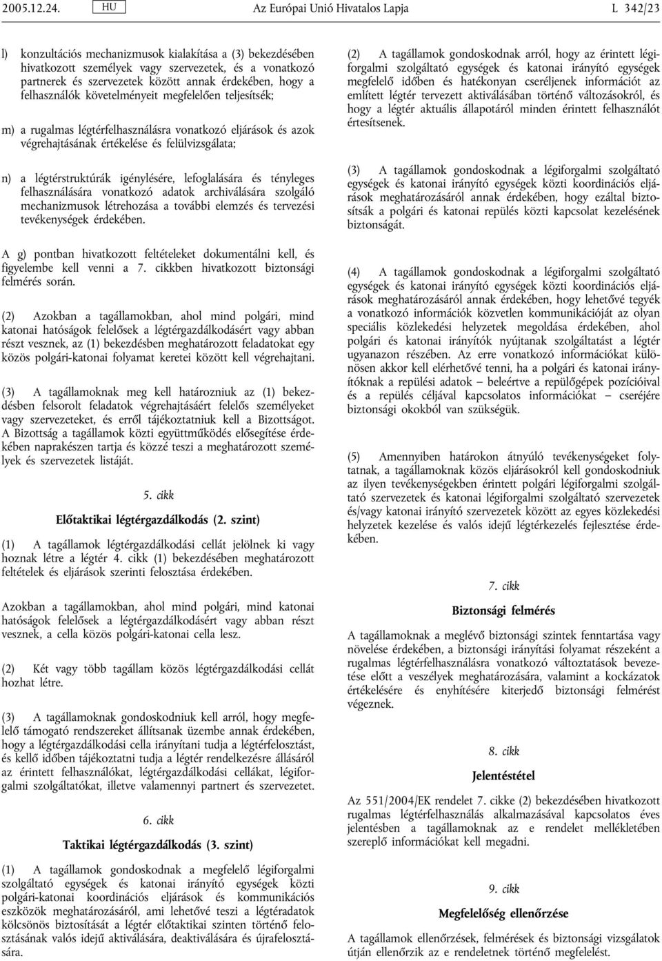 érdekében, hogy a felhasználók követelményeit megfelelően teljesítsék; m) a rugalmas légtérfelhasználásra vonatkozó eljárások és azok végrehajtásának értékelése és felülvizsgálata; n) a