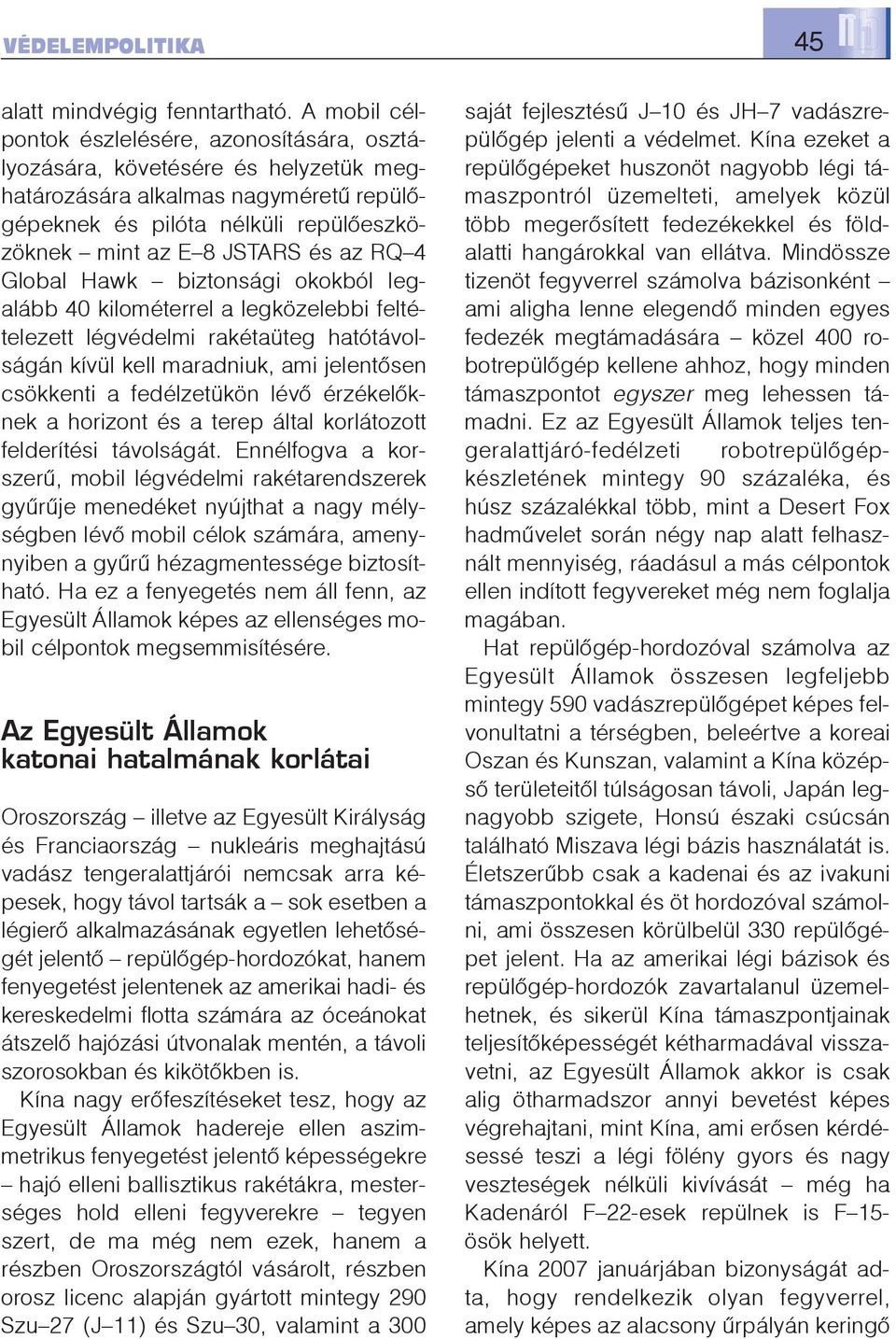 RQ 4 Global Hawk biztonsági okokból legalább 40 kilométerrel a legközelebbi feltételezett légvédelmi rakétaüteg hatótávolságán kívül kell maradniuk, ami jelentõsen csökkenti a fedélzetükön lévõ