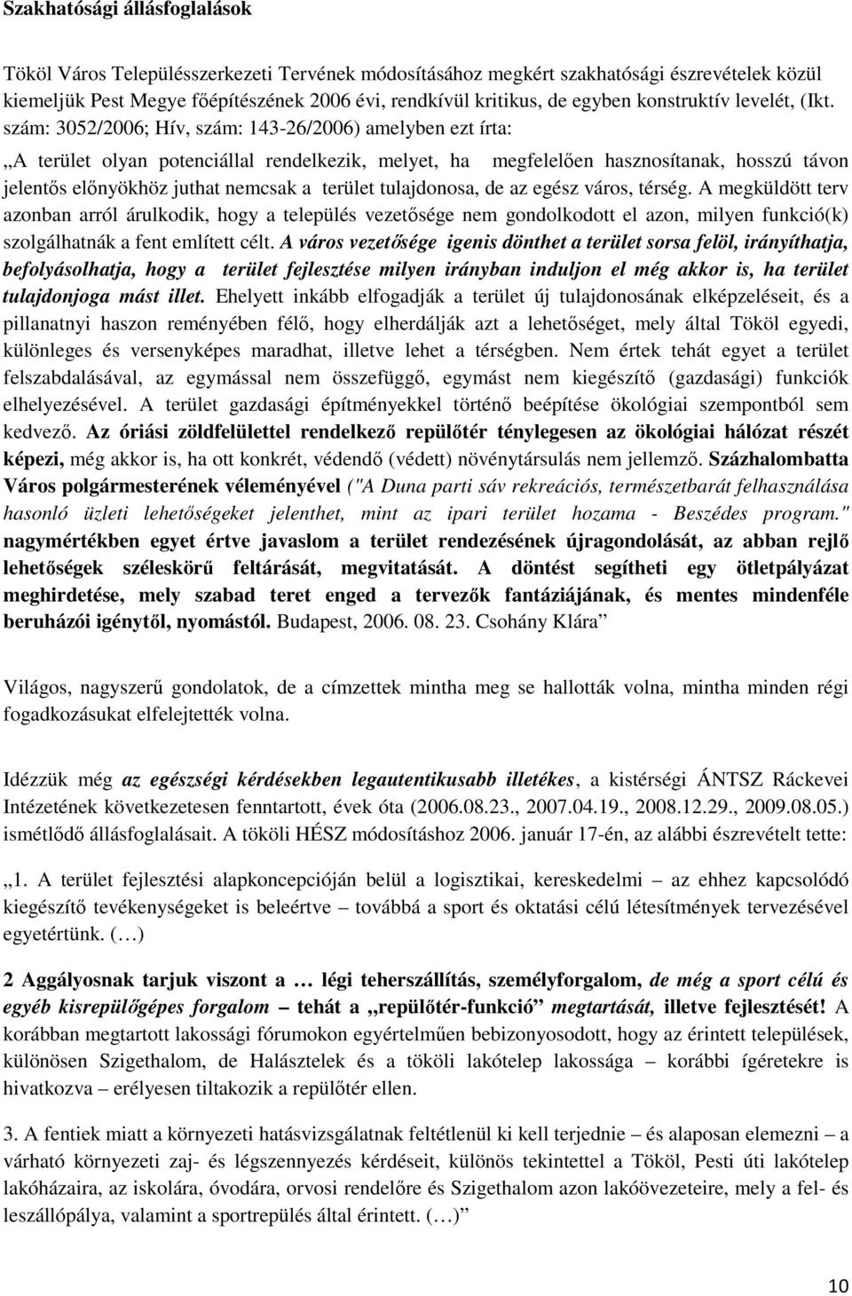 szám: 3052/2006; Hív, szám: 143-26/2006) amelyben ezt írta: A terület olyan potenciállal rendelkezik, melyet, ha megfelelően hasznosítanak, hosszú távon jelentős előnyökhöz juthat nemcsak a terület