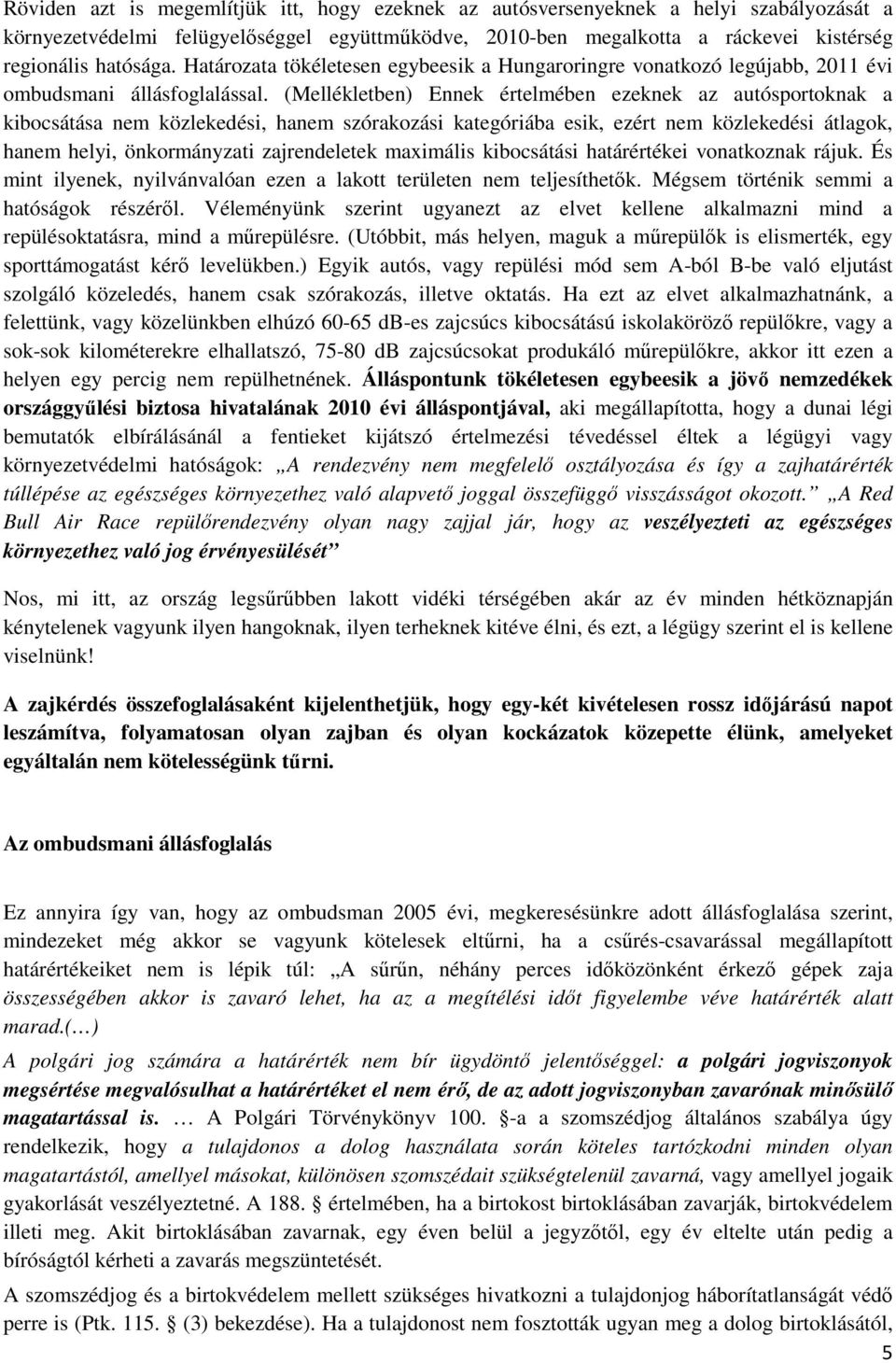 (Mellékletben) Ennek értelmében ezeknek az autósportoknak a kibocsátása nem közlekedési, hanem szórakozási kategóriába esik, ezért nem közlekedési átlagok, hanem helyi, önkormányzati zajrendeletek