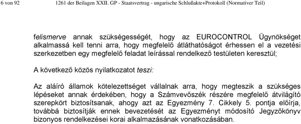 átláthatóságot érhessen el a vezetési szerkezetben egy megfelelő feladat leírással rendelkező testületen keresztül; A következő közös nyilatkozatot teszi: Az aláíró államok