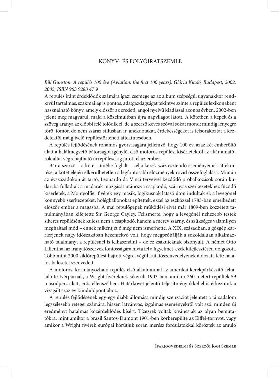 tekintve szinte a repülés lexikonaként használható könyv, amely először az eredeti, angol nyelvű kiadással azonos évben, 2002-ben jelent meg magyarul, majd a közelmúltban újra napvilágot látott.