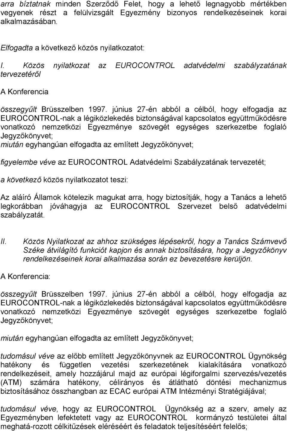 június 27-én abból a célból, hogy elfogadja az EUROCONTROL-nak a légiközlekedés biztonságával kapcsolatos együttműködésre vonatkozó nemzetközi Egyezménye szövegét egységes szerkezetbe foglaló