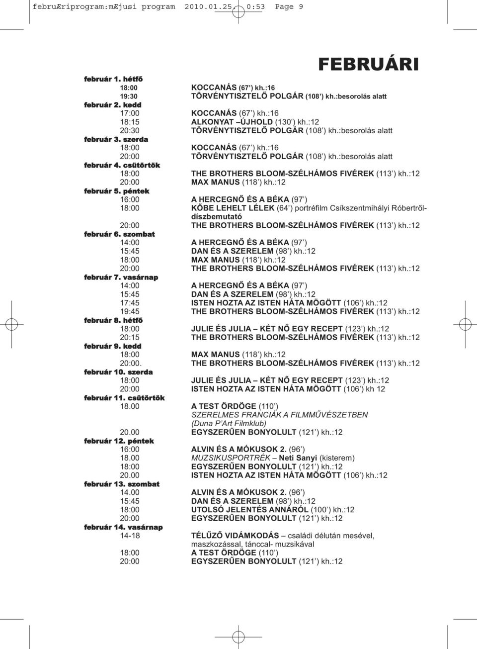 :16 20:00 TÖRVÉNYTISZTELŐ POLGÁR (108 ) kh.:besorolás alatt február 4. csütörtök 18:00 THE BROTHERS BLOOM-SZÉLHÁMOS FIVÉREK (113 ) kh.:12 20:00 MAX MANUS (118 ) kh.:12 február 5.