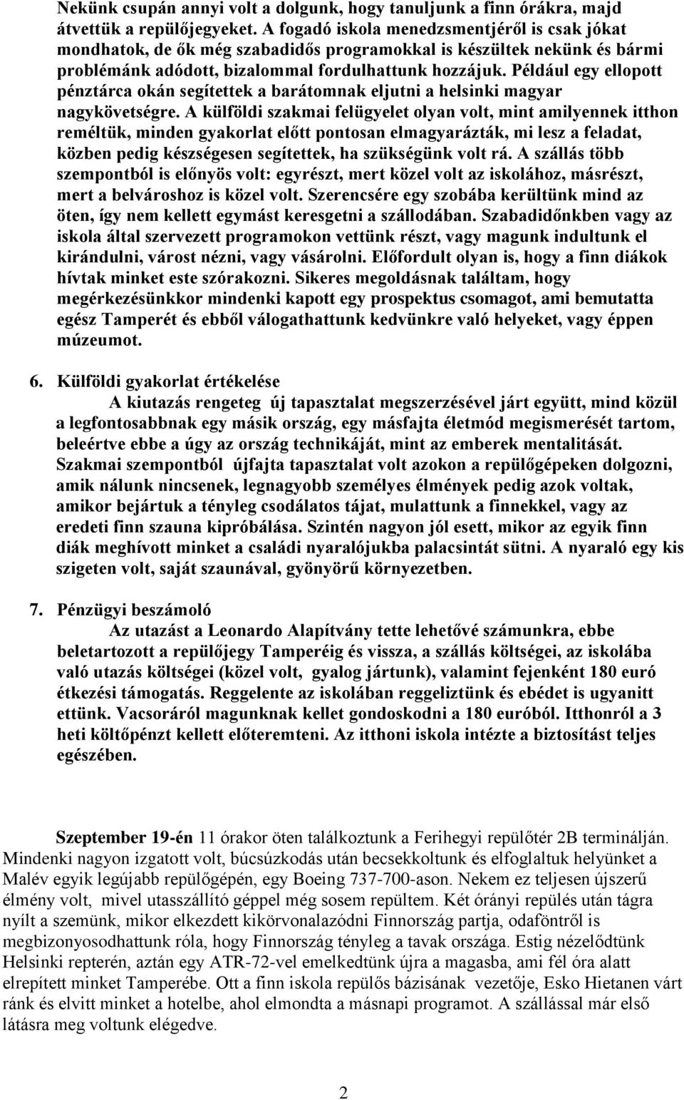 Például egy ellopott pénztárca okán segítettek a barátomnak eljutni a helsinki magyar nagykövetségre.