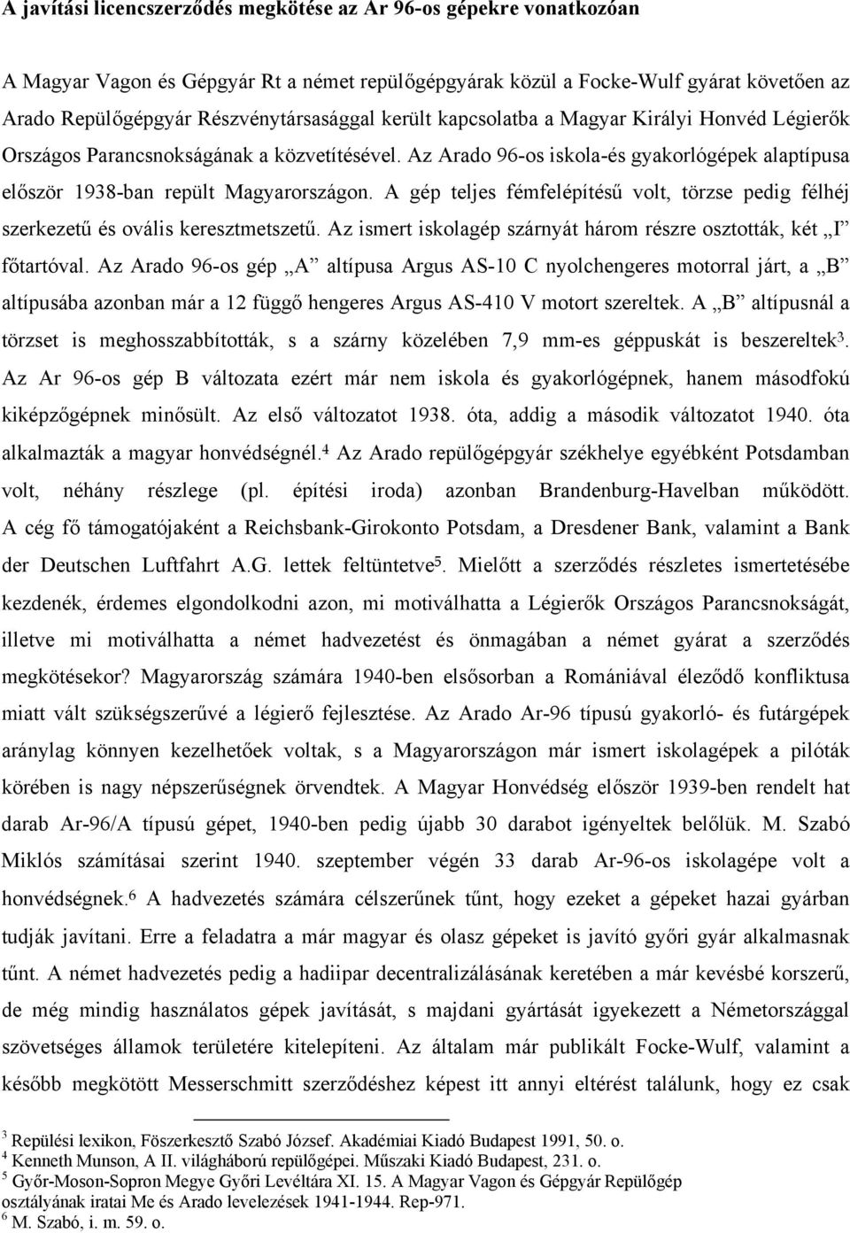 A gép teljes fémfelépítésű volt, törzse pedig félhéj szerkezetű és ovális keresztmetszetű. Az ismert iskolagép szárnyát három részre osztották, két I főtartóval.