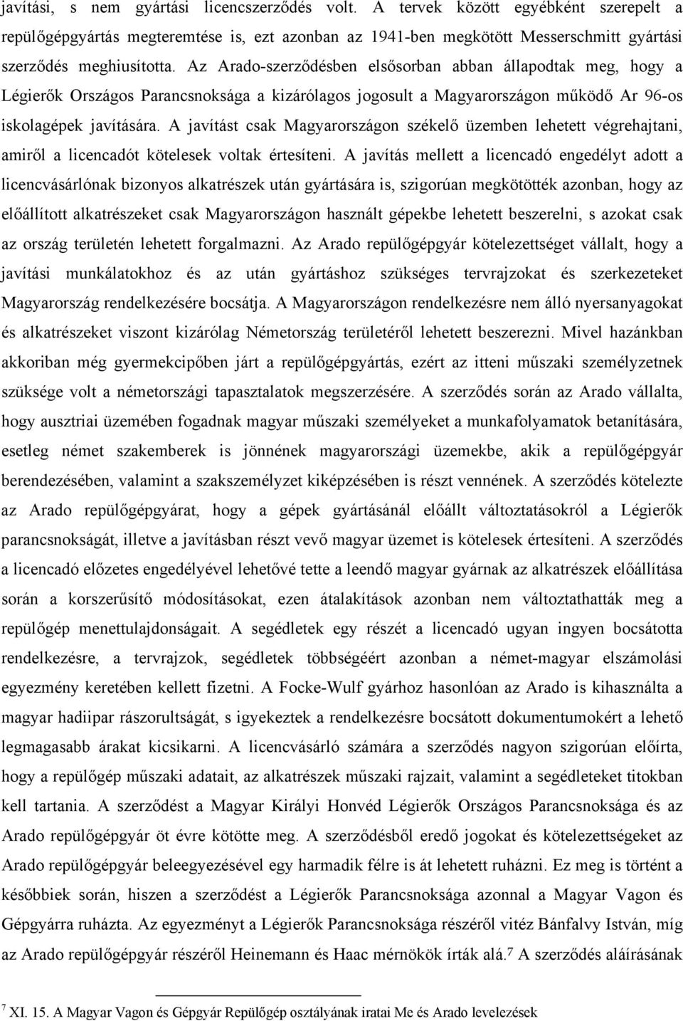 A javítást csak Magyarországon székelő üzemben lehetett végrehajtani, amiről a licencadót kötelesek voltak értesíteni.