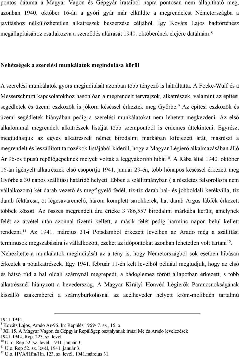 Így Kováts Lajos hadtörténész megállapításához csatlakozva a szerződés aláírását 1940. októberének elejére datálnám.