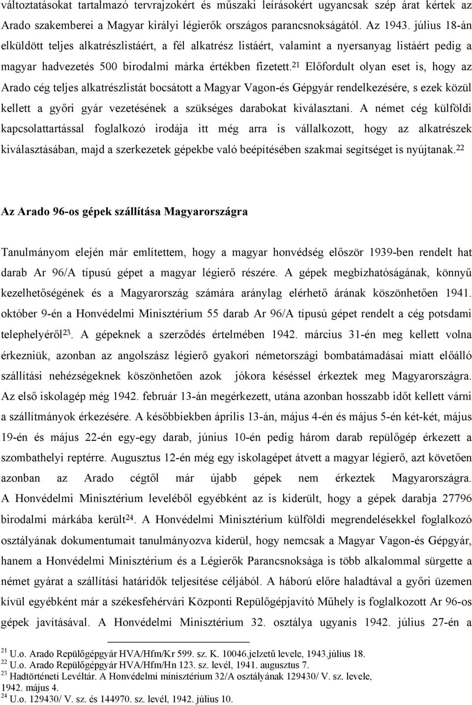 21 Előfordult olyan eset is, hogy az Arado cég teljes alkatrészlistát bocsátott a Magyar Vagon-és Gépgyár rendelkezésére, s ezek közül kellett a győri gyár vezetésének a szükséges darabokat