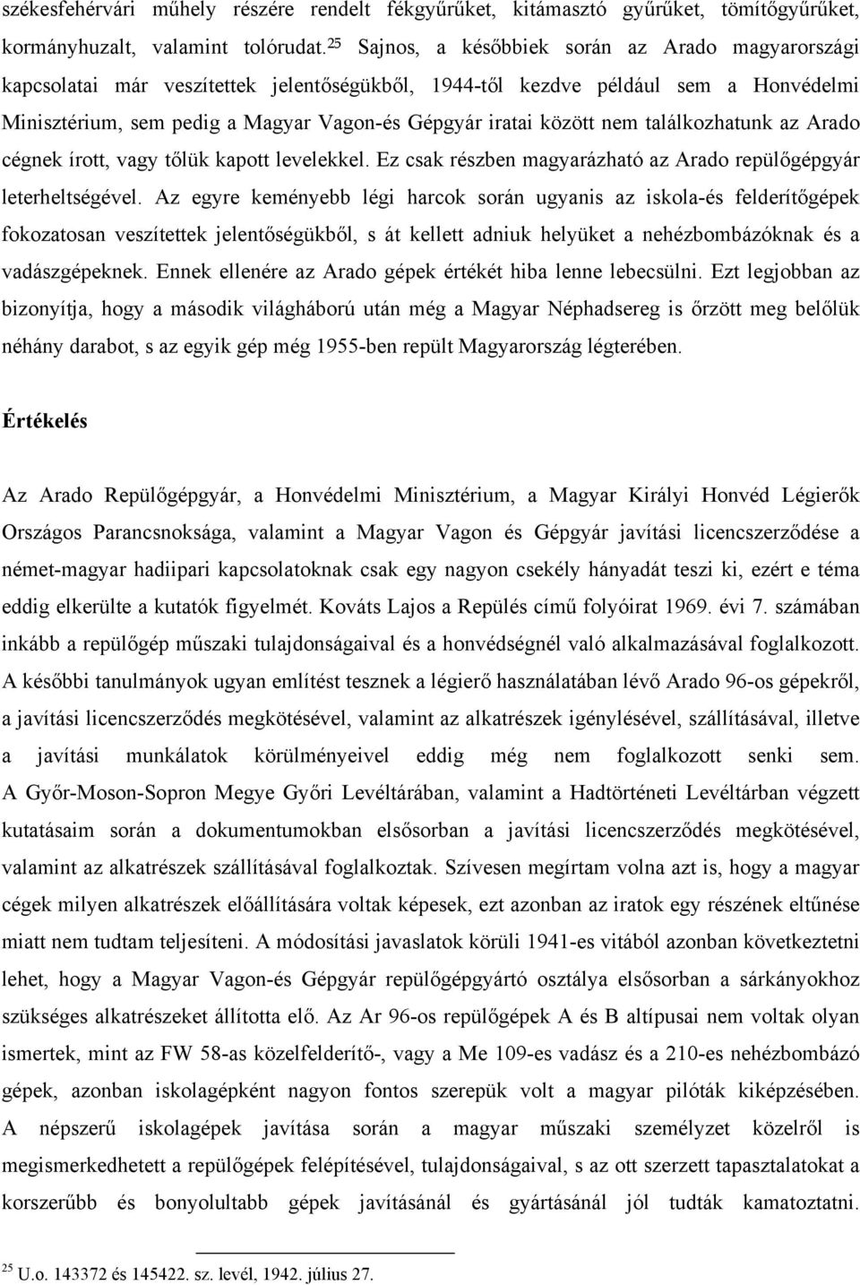 között nem találkozhatunk az Arado cégnek írott, vagy tőlük kapott levelekkel. Ez csak részben magyarázható az Arado repülőgépgyár leterheltségével.