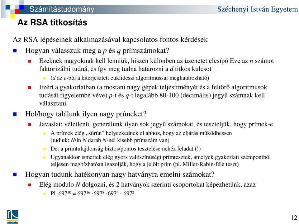 algoritmussal meghatározható) Ezért a gyakorlatban (a mostani nagy gépek teljesítményét és a feltörő algoritmusok tudását figyelembe véve) p-t és q-t legalább 80-100 (decimális) jegyű számnak kell