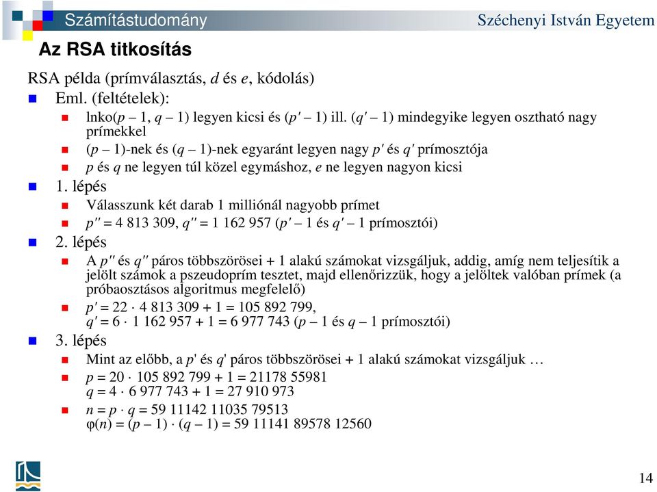 milliónál nagyobb prímet p'' = 4 813 309, q'' = 1 162 957 (p' 1 és q' 1 prímosztói) A p'' és q'' páros többszörösei + 1 alakú számokat vizsgáljuk, addig, amíg nem teljesítik a jelölt számok a