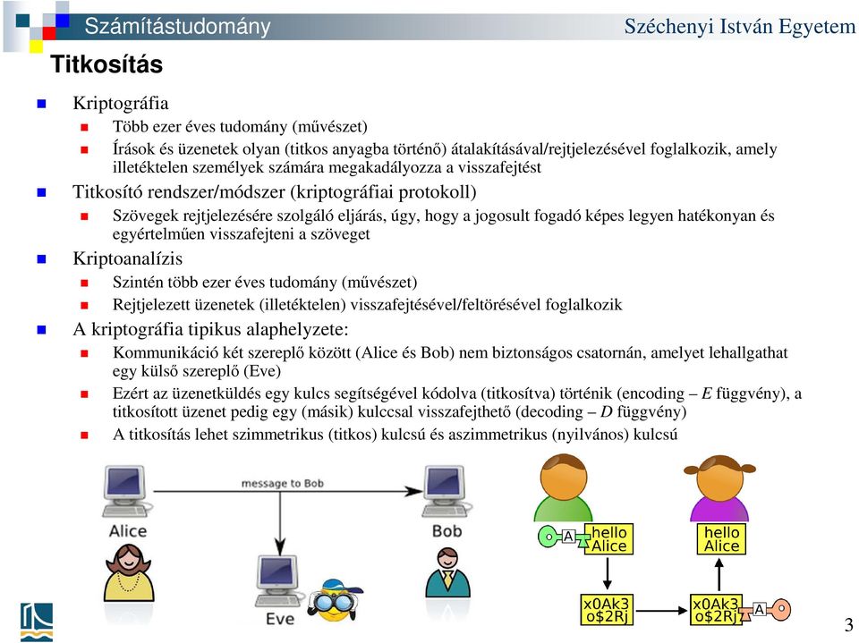 egyértelműen visszafejteni a szöveget Kriptoanalízis Szintén több ezer éves tudomány (művészet) Rejtjelezett üzenetek (illetéktelen) visszafejtésével/feltörésével foglalkozik A kriptográfia tipikus