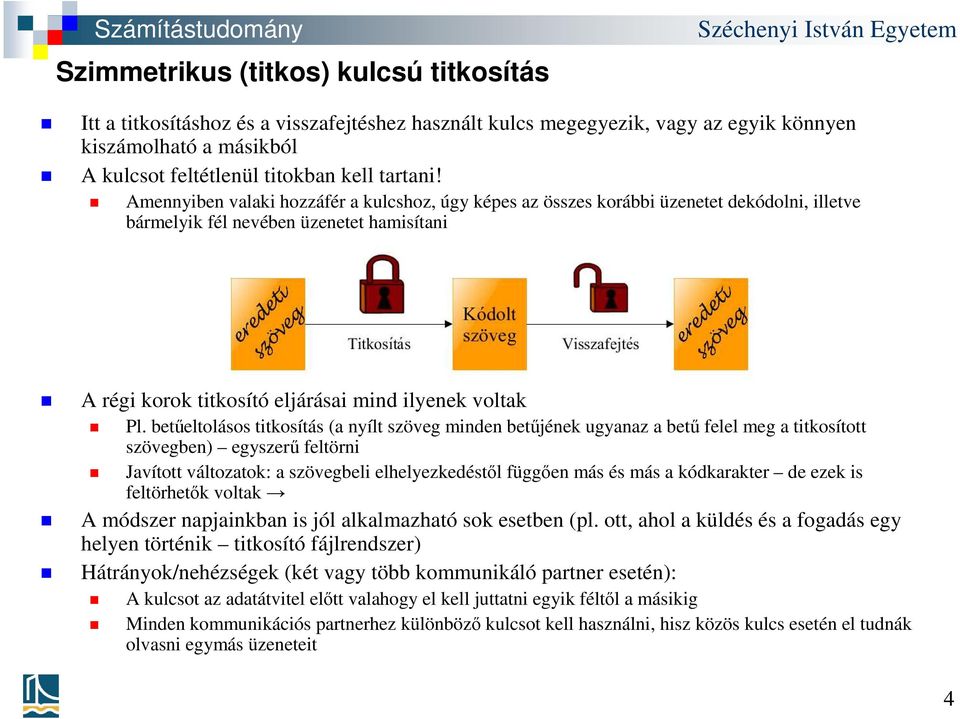 betűeltolásos titkosítás (a nyílt szöveg minden betűjének ugyanaz a betű felel meg a titkosított szövegben) egyszerű feltörni Javított változatok: a szövegbeli elhelyezkedéstől függően más és más a