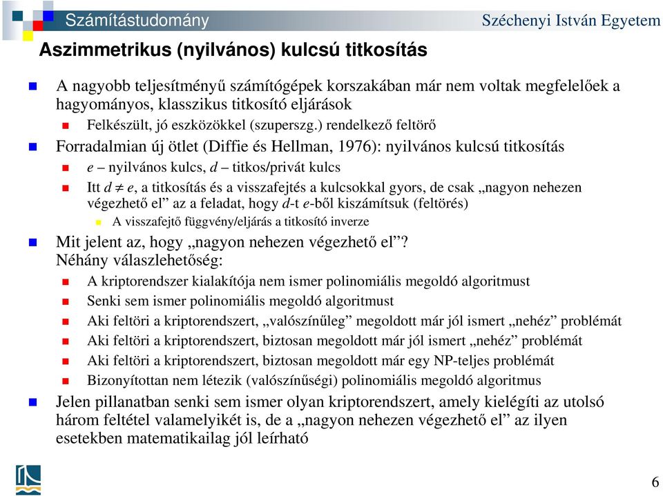 ) rendelkező feltörő Forradalmian új ötlet (Diffie és Hellman, 1976): nyilvános kulcsú titkosítás e nyilvános kulcs, d titkos/privát kulcs Itt d e, a titkosítás és a visszafejtés a kulcsokkal gyors,