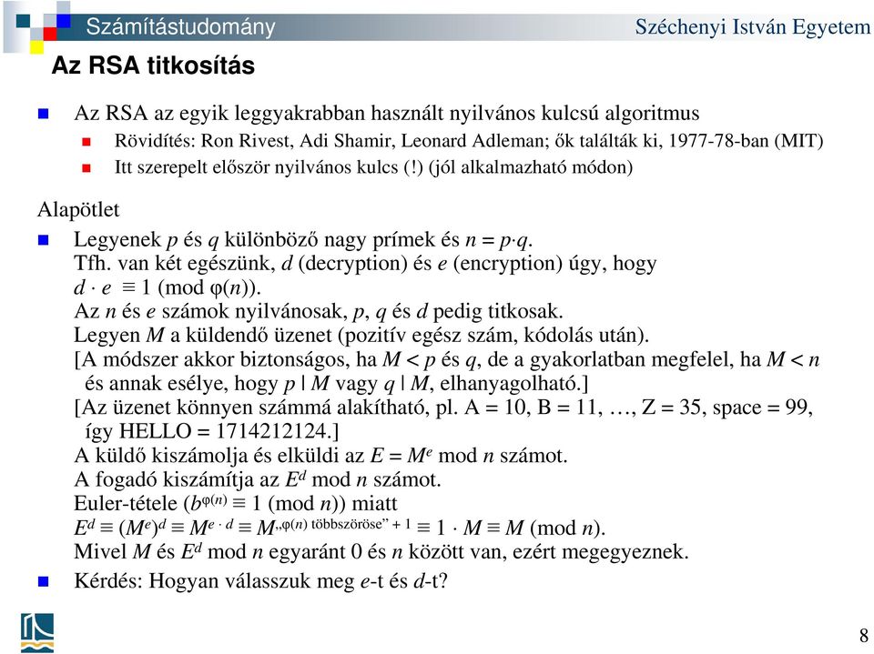 Az n és e számok nyilvánosak, p, q és d pedig titkosak. Legyen M a küldendő üzenet (pozitív egész szám, kódolás után).