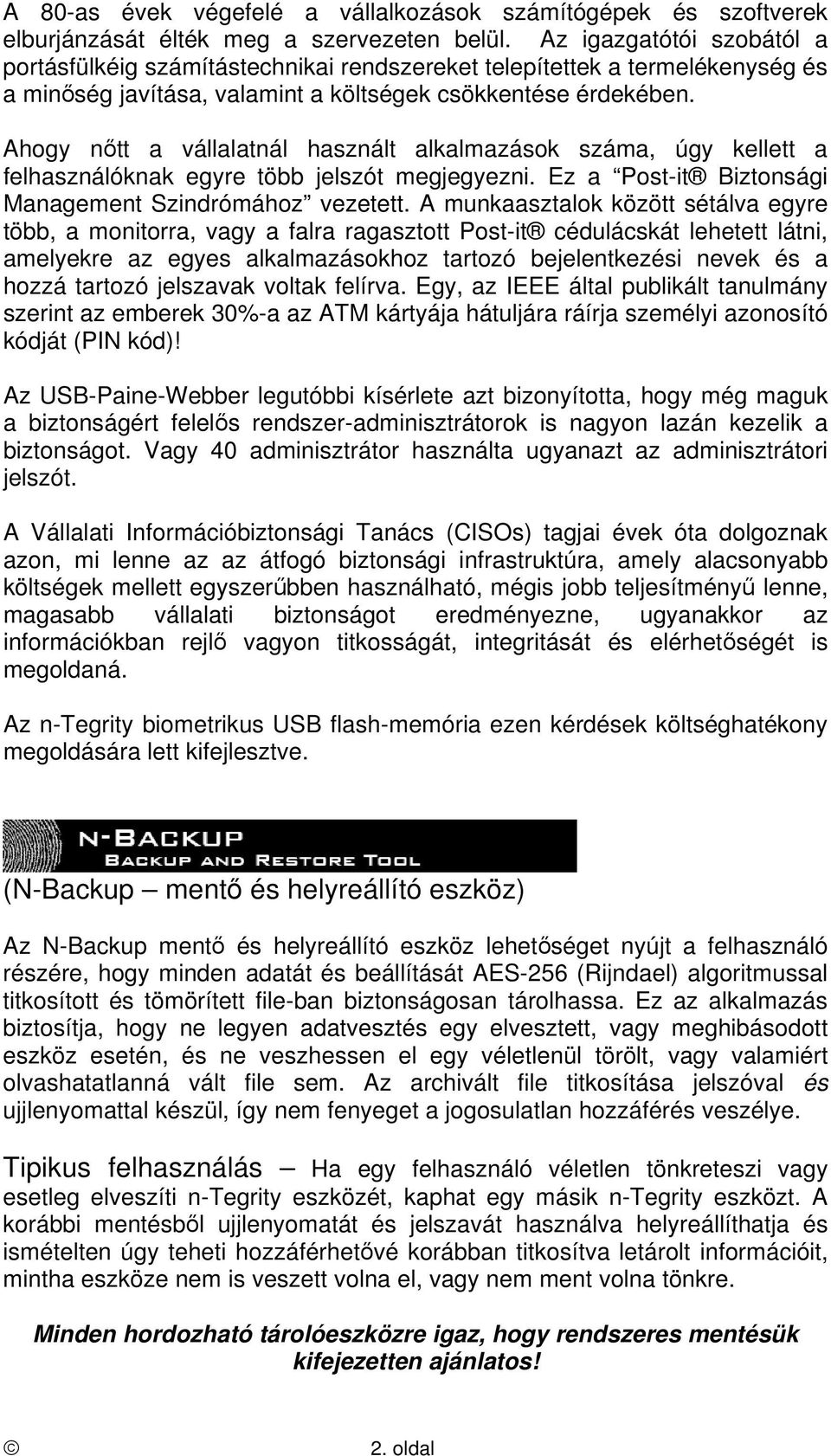 Ahogy nőtt a vállalatnál használt alkalmazások száma, úgy kellett a felhasználóknak egyre több jelszót megjegyezni. Ez a Post-it Biztonsági Management Szindrómához vezetett.