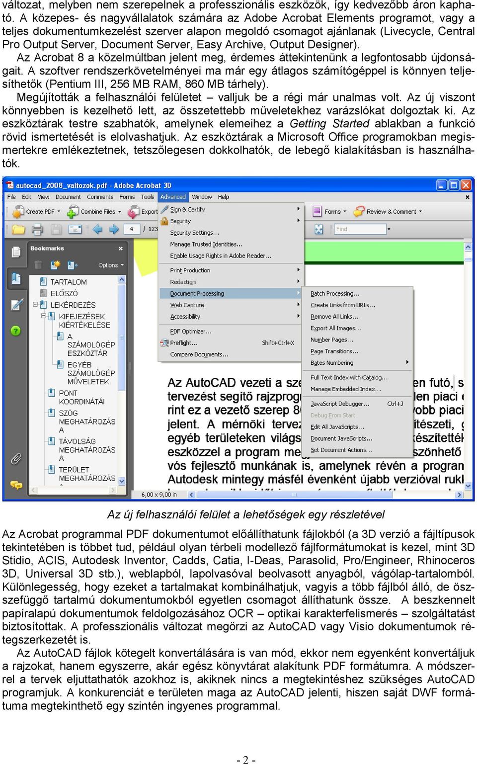 Server, Easy Archive, Output Designer). Az Acrobat 8 a közelmúltban jelent meg, érdemes áttekintenünk a legfontosabb újdonságait.