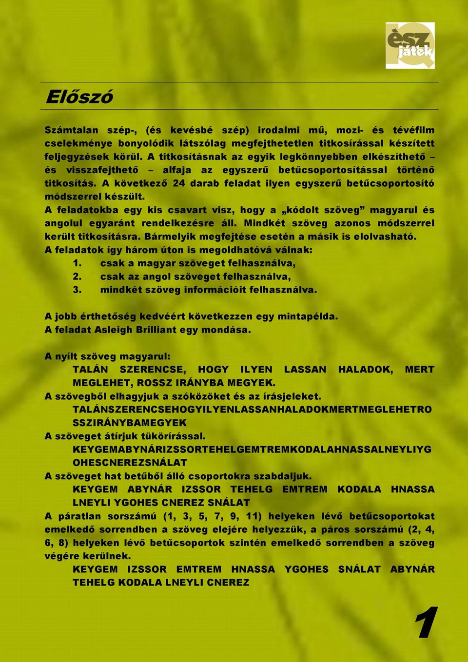 A következ 24 darab feladat ilyen egyszer1 bet1csoportosító módszerrel készült. A feladatokba egy kis csavart visz, hogy a kódolt szöveg ul és ul egyaránt rendelkezésre áll.