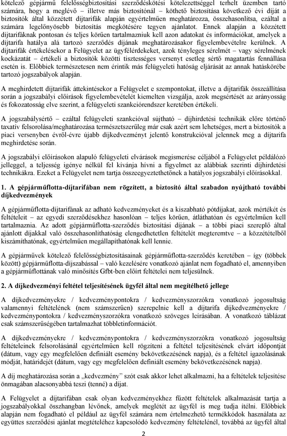 Ennek alapján a közzétett díjtarifáknak pontosan és teljes körűen tartalmazniuk kell azon adatokat és információkat, amelyek a díjtarifa hatálya alá tartozó szerződés díjának meghatározásakor