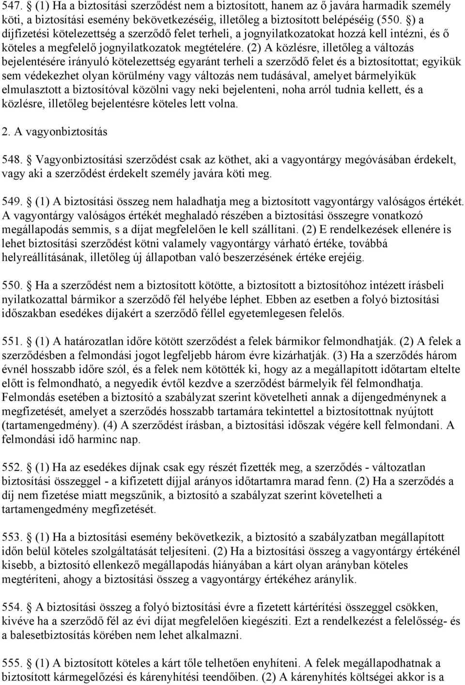 (2) A közlésre, illetőleg a változás bejelentésére irányuló kötelezettség egyaránt terheli a szerződő felet és a biztosítottat; egyikük sem védekezhet olyan körülmény vagy változás nem tudásával,