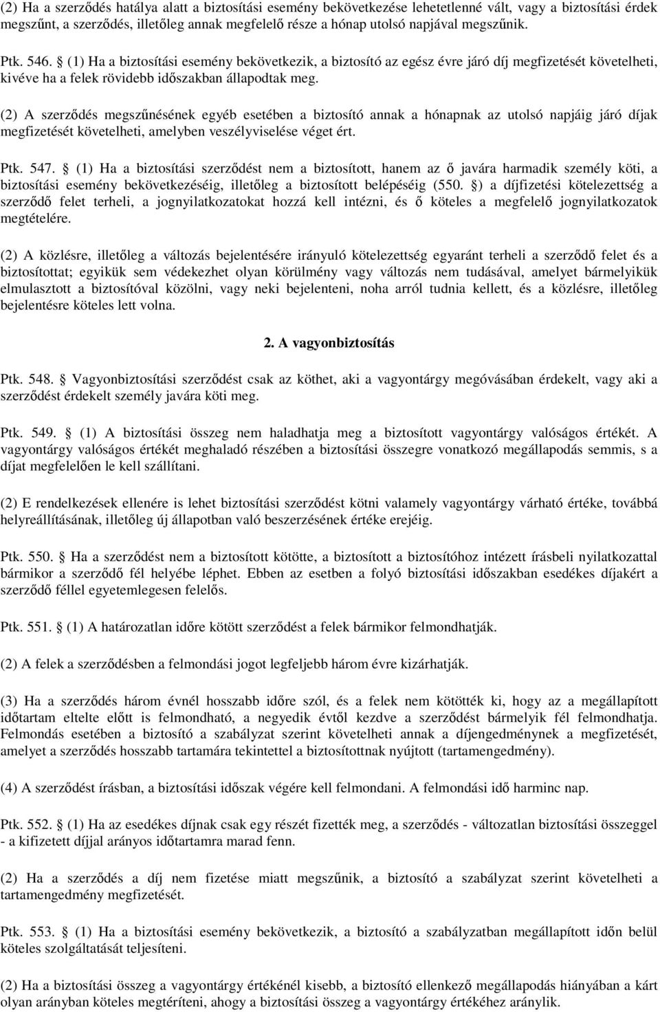 (2) A szerződés megszűnésének egyéb esetében a biztosító annak a hónapnak az utolsó napjáig járó díjak megfizetését követelheti, amelyben veszélyviselése véget ért. Ptk. 547.