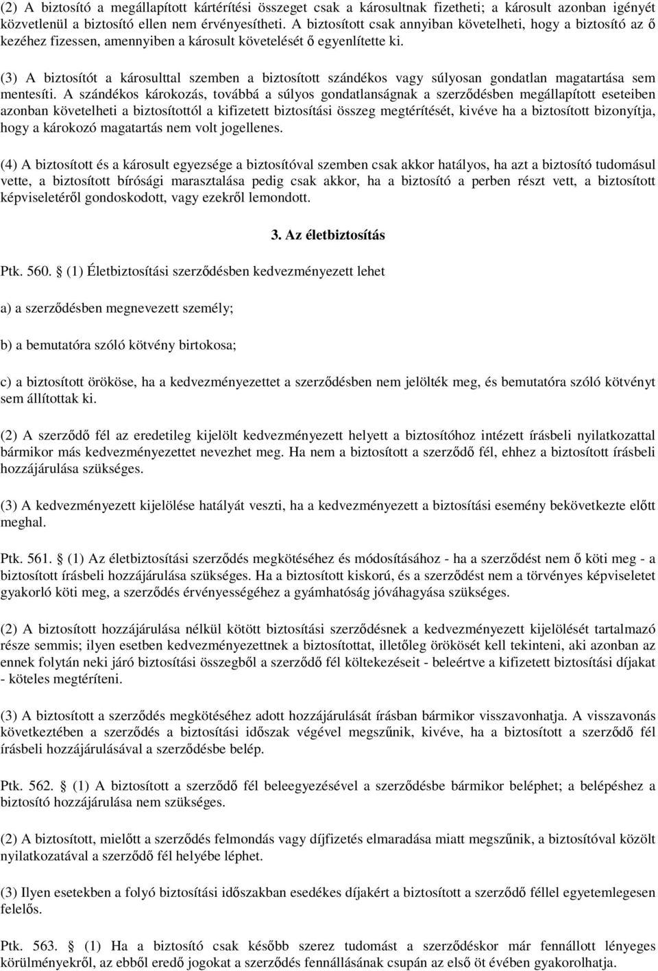 (3) A biztosítót a károsulttal szemben a biztosított szándékos vagy súlyosan gondatlan magatartása sem mentesíti.