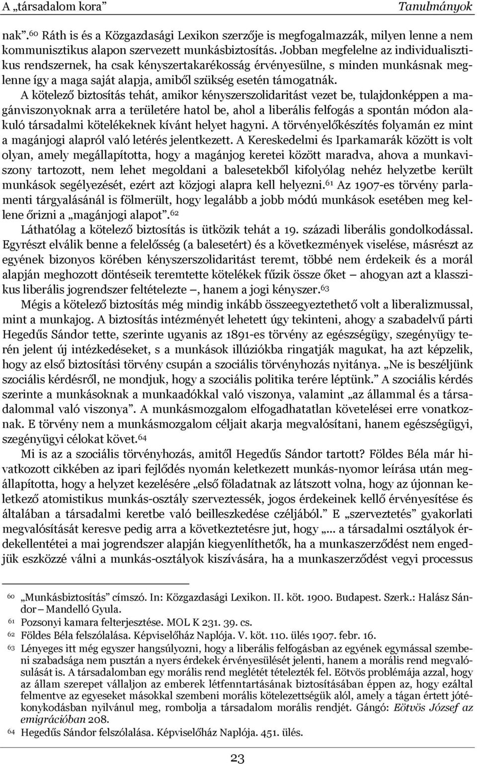 A kötelező biztosítás tehát, amikor kényszerszolidaritást vezet be, tulajdonképpen a magánviszonyoknak arra a területére hatol be, ahol a liberális felfogás a spontán módon alakuló társadalmi