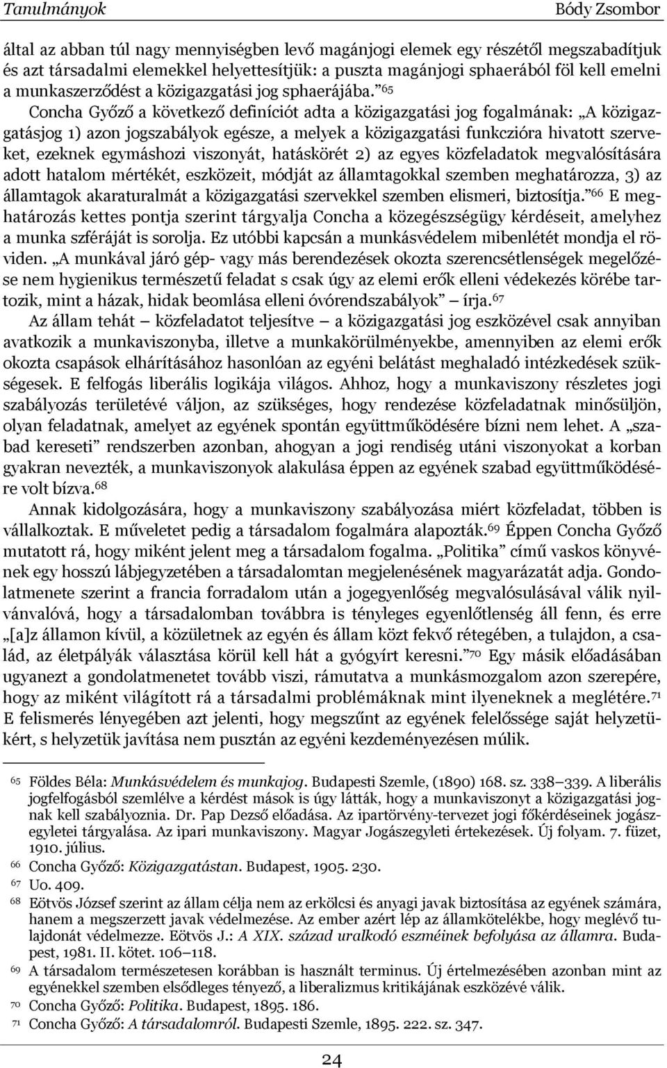 65 Concha Győző a következő definíciót adta a közigazgatási jog fogalmának: A közigazgatásjog 1) azon jogszabályok egésze, a melyek a közigazgatási funkczióra hivatott szerveket, ezeknek egymáshozi