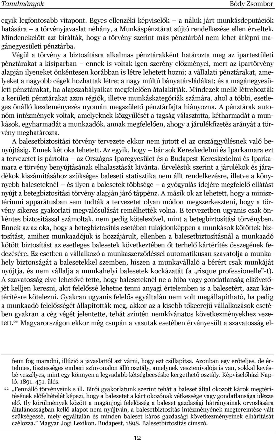 Végül a törvény a biztosításra alkalmas pénztárakként határozta meg az ipartestületi pénztárakat a kisiparban ennek is voltak igen szerény előzményei, mert az ipartörvény alapján ilyeneket önkéntesen